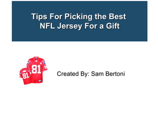Tips For Picking the Best  NFL Jersey For a Gift Created By: Sam Bertoni 