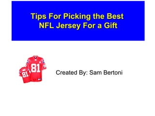 Tips For Picking the Best  NFL Jersey For a Gift Created By: Sam Bertoni 