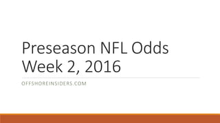 Preseason NFL Odds
Week 2, 2016
OFFSHOREINSIDERS.COM
 