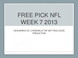 FREE PICK NFL
WEEK 7 2013
SEAHAWKS VS. CARDINALS TNF BETTING ODDS
PREDICTION

 