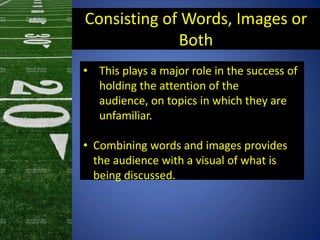 Consisting of Words, Images or
Both
• This plays a major role in the success of
holding the attention of the
audience, on ...