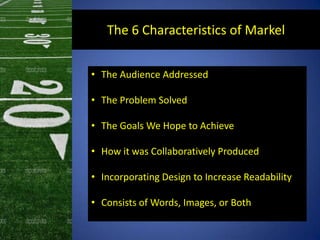 The 6 Characteristics of Markel
• The Audience Addressed
• The Problem Solved
• The Goals We Hope to Achieve
• How it was ...
