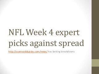 NFL Week 4 expert
picks against spread
http://scoresoddspicks.com/news/ has betting breakdowns
 