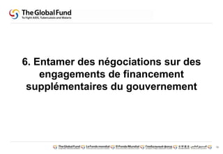 13
6. Entamer des négociations sur des
engagements de financement
supplémentaires du gouvernement