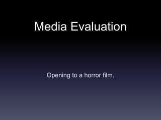 Media Evaluation
Opening to a horror film.
 