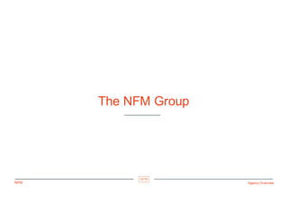 Agency  OverviewNFM Agency  Overview
The  NFM  Group
 