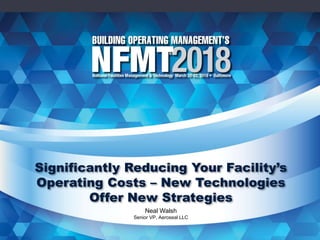 Significantly Reducing Your Facility’s
Operating Costs – New Technologies
Offer New Strategies
Neal Walsh
Senior VP, Aeroseal LLC
 