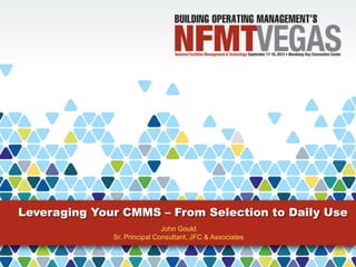Leveraging Your CMMS – From Selection to Daily Use
John Gould
Sr. Principal Consultant, JFC & Associates
 