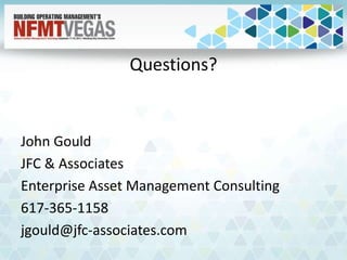 Questions?
John Gould
JFC & Associates
Enterprise Asset Management Consulting
617-365-1158
jgould@jfc-associates.com
 