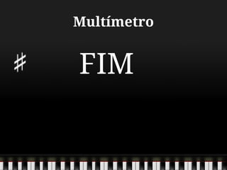 Multímetro
FIM
 