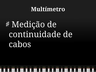 Multímetro
Medição de
continuidade de
cabos
 