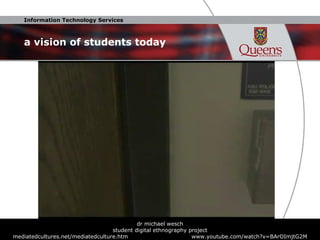 a vision of students today dr michael wesch student digital ethnography project mediatedcultures.net/mediatedculture.htm   www.youtube.com/watch?v=BArOImjtG2M 