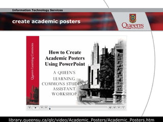 create academic posters library.queensu.ca/qlc/video/Academic_Posters/Academic_Posters.htm 
