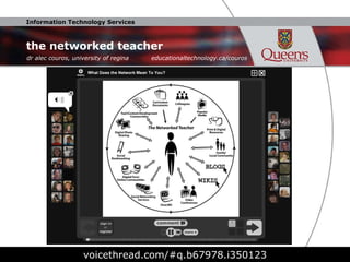 the networked teacher voicethread.com/#q.b67978.i350123 dr alec couros, university of regina  educationaltechnology.ca/couros 