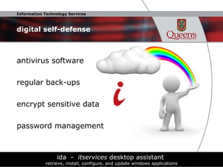 digital self-defense antivirus software regular back-ups encrypt sensitive data password management ida  -  itservices  desktop assistant  retrieve, install, configure, and update windows applications 