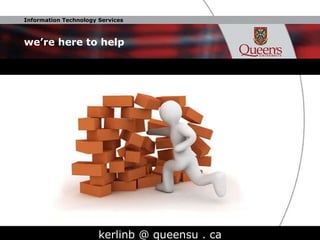 we’re here to help kerlinb @ queensu . ca http:// www.youtube.com/watch?v=H8f8drk5Urw 