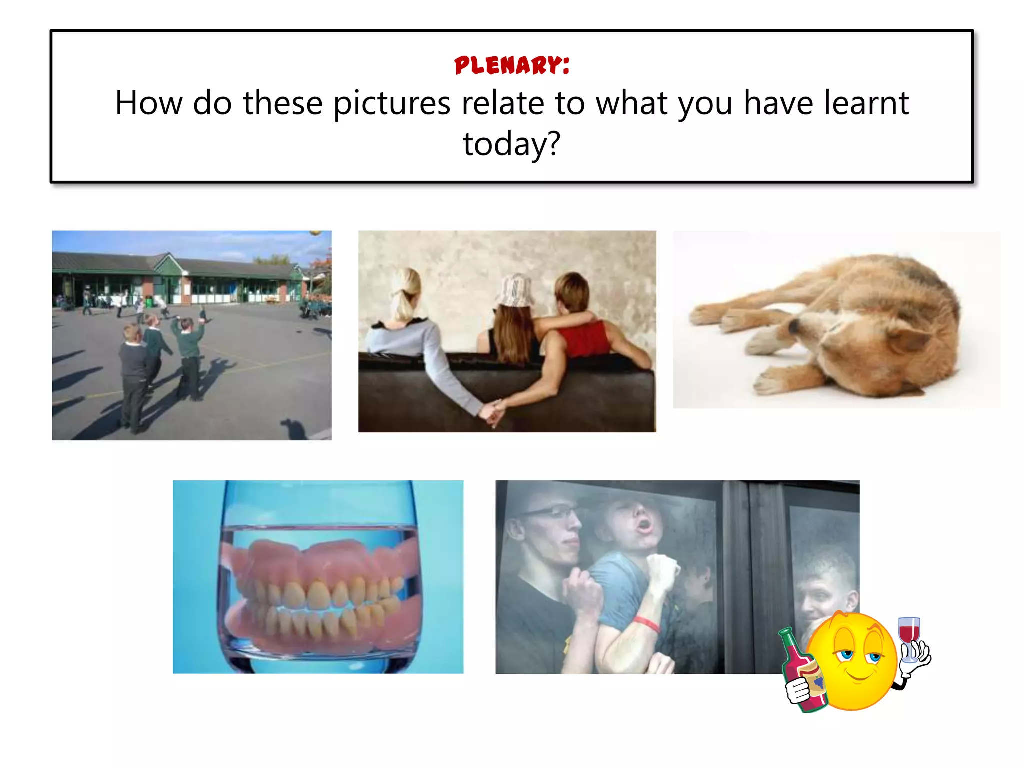 Plenary:

How do these pictures relate to what you have learnt
today?

 