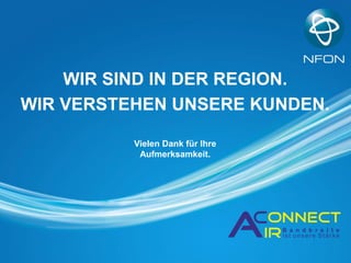 WIR SIND IN DER REGION.
WIR VERSTEHEN UNSERE KUNDEN.
Vielen Dank für Ihre
Aufmerksamkeit.

 