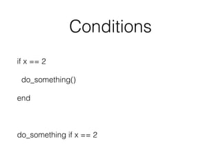 Conditions
if x == 2
do_something()
end
do_something if x == 2
 