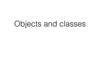 Objects and classes
 