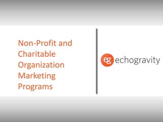 Non-Profit and
Charitable
Organization
Marketing
Programs
 