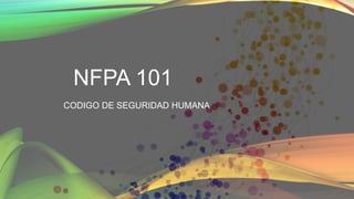 NFPA 101
CODIGO DE SEGURIDAD HUMANA
 