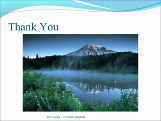 Thank You 
Jim Lucas - Tri-Tech Medical 
