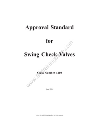 Approval Standard

                        for



                                                         om
                                             .c
                                           se
Swing Check Valves            gb
                                 a
                       in
           in
        tra




       Class Number 1210
    re
    .fi
 w
w
w




                        June 2004




     ©2004 FM Global Technologies LLC. All rights reserved.
 