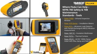 Where Fluke Can Help –
NFPA 70E Safety & 70B
Maintenance
Standards - Tools
• Fluke CV400 – Infrared Inspection
Window
• Fluke 1670 Series – Installation Meters
• Fluke ii915 – Ultrasonic Leak Detector
with Partial Discharge & MECQ Vibration
measurement
• Fluke 1587 FC – Insulation Multimeter
• Fluke TiS75+ – Thermal Camera
• Fluke 378 FC – AC/DC 1000A Clamp
meter with iFlex clamp and Field Sense
https://www.nfpa.org/en
 