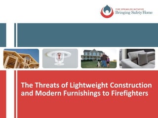 The Threats of Lightweight Construction
and Modern Furnishings to Firefighters
© National Fire Protection Association. All rights reserved.
 