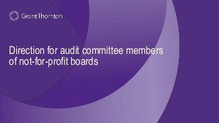 © 2016 Grant Thornton LLP. All rights reserved. 1
Direction for audit committee members
of not-for-profit boards
 