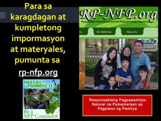 Para sa
karagdagan at
kumpletong
impormasyon
at materyales,
pumunta sa
rp-nfp.org
Responsableng Pagpapamilya-
Natural na Pamamaraan sa
Pagplano ng Pamilya
 