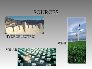 SOURCES



HYDROELECTRIC
                  WIND
SOLAR
 