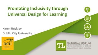 Promoting Inclusivity through
Universal Design for Learning
Karen Buckley
Dublin City University
 