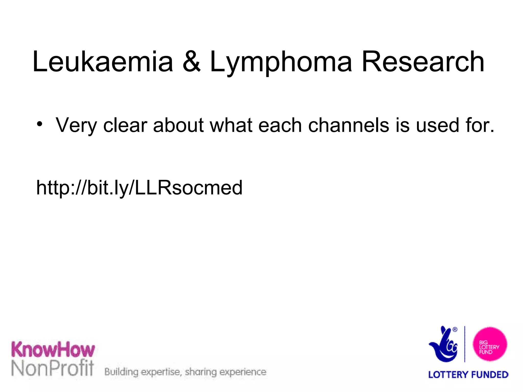 Leukaemia & Lymphoma Research Very clear about what each channels is used for. http://bit.ly/LLRsocmed   