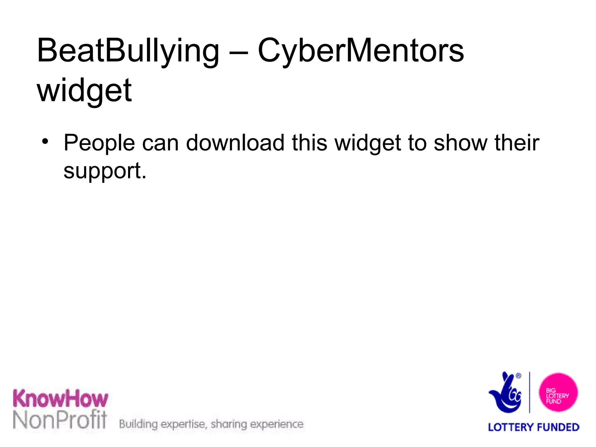 BeatBullying – CyberMentors widget People can download this widget to show their support. 