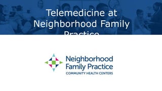 Telemedicine at
Neighborhood Family
Practice
 