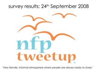 survey results: 24 th  September 2008 ‘ Very friendly, informal atmosphere where people are always ready to share.’  