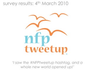 survey results: 4th March 2010 ‘I saw the #NFPtweetuphashtag, and a whole new world opened up!’ 