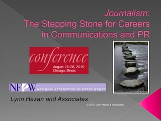 © 2010. Lynn Hazan & Associates. Journalism: The Stepping Stone for Careers in Communications and PR Lynn Hazan and Associates 