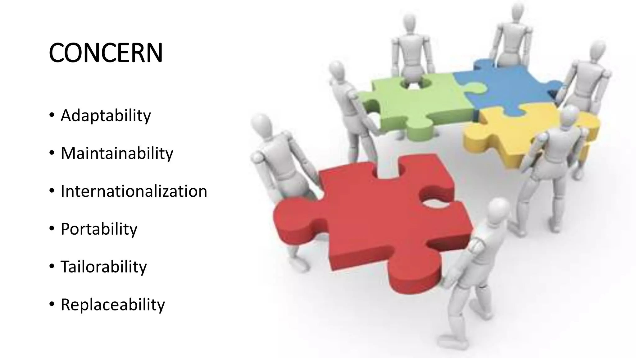 CONCERN
• Adaptability
• Maintainability
• Internationalization
• Portability
• Tailorability
• Replaceability
 