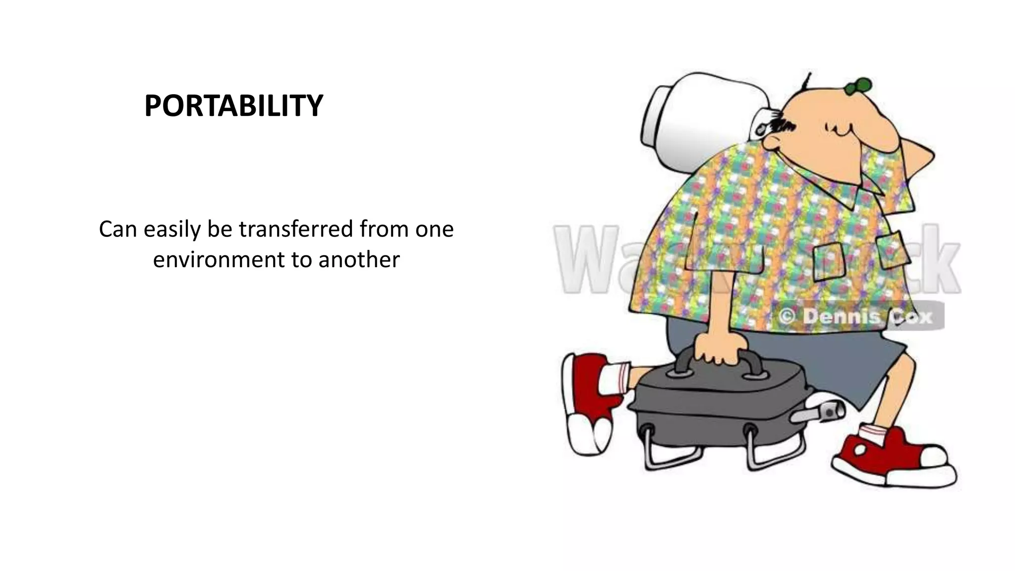 PORTABILITY
Can easily be transferred from one
environment to another
 