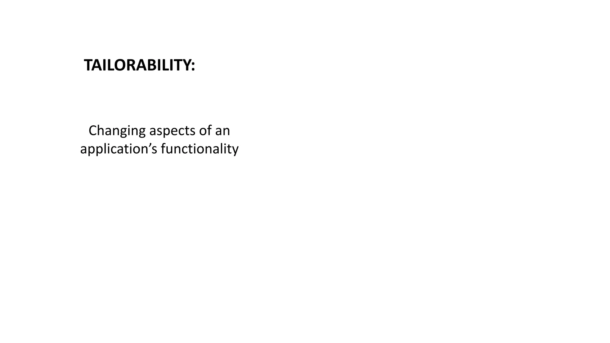 TAILORABILITY:
Changing aspects of an
application’s functionality
 