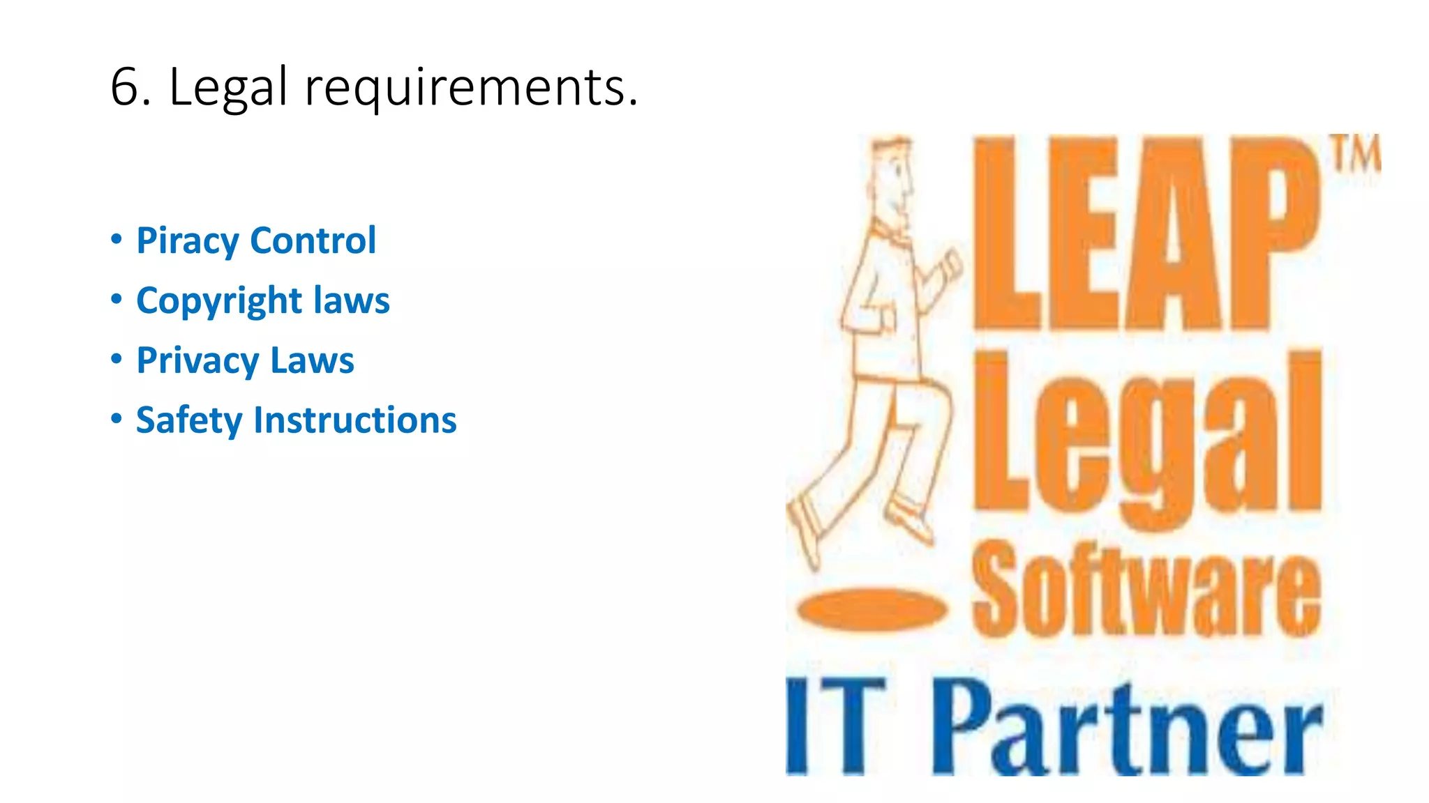6. Legal requirements.
• Piracy Control
• Copyright laws
• Privacy Laws
• Safety Instructions
 