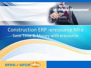 1
1
1
Construction ERP -eresource Nfra
Save Time & Money with eresource
 