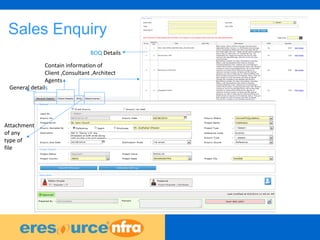 13
BOQ Details
General details
Sales Enquiry
Contain information of
Client ,Consultant ,Architect
Agents
Attachment
of any
type of
file
 