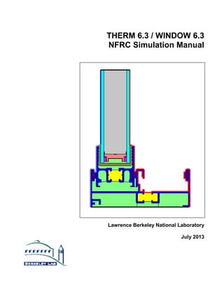 THERM 6.3 / WINDOW 6.3
NFRC Simulation Manual
Lawrence Berkeley National Laboratory
July 2013
 
