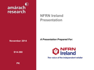 November 2014 
S14-360 
PK 
NFRN Ireland 
Presentation 
A Presentation Prepared For: 
 