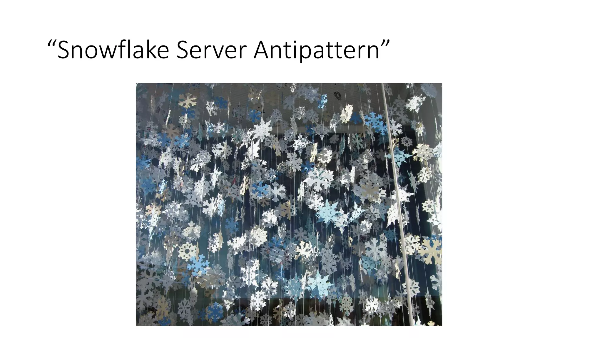 “Snowflake Server Antipattern”
 