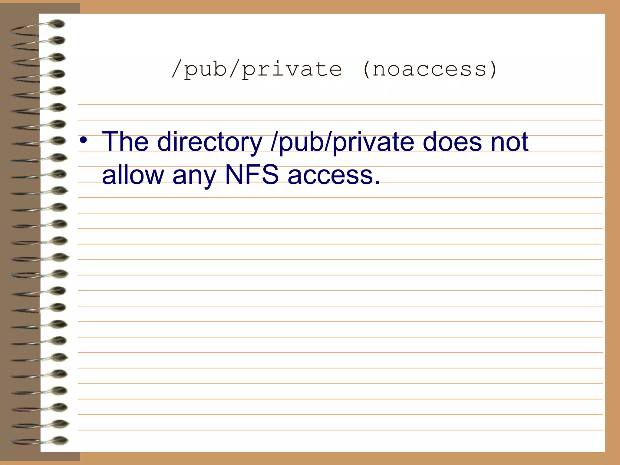 /pub/private (noaccess) The directory /pub/private does not allow any NFS access.   